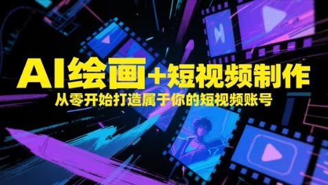 AI绘画+短视频制作，从零开始打造属于你的短视频账号|小鸡网赚博客