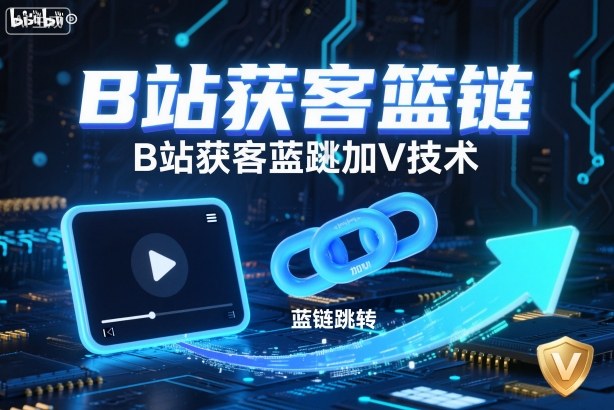 B站获客篮链跳转加V技术，B站获客蓝链跳转技术|小鸡网赚博客