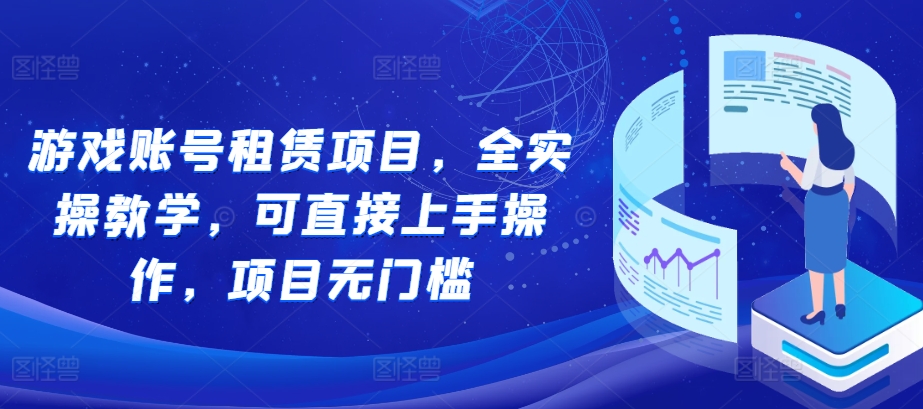 游戏账号租赁项目，全实操教学，可直接上手操作，项目无门槛|小鸡网赚博客