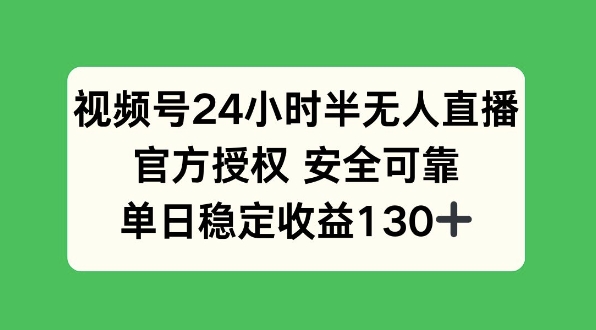 视频号24小时半无人直播，官方授权安全可靠，单日稳定收益130+|小鸡网赚博客