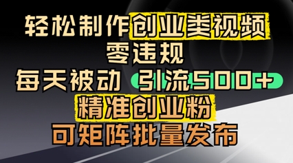 轻松制作创业类视频，零违规，每天被动引流 500 + 精准创业粉，可矩阵批量发布|小鸡网赚博客