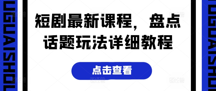 短剧最新课程，盘点话题玩法详细教程|小鸡网赚博客