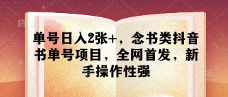 单号日入2张+，念书类抖音书单号项目，全网首发，新手操作性强|小鸡网赚博客