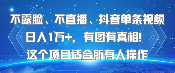 不露脸、不直播、抖音单条视频日入1W+，有图有真相！这个项目适合所有人操作|小鸡网赚博客