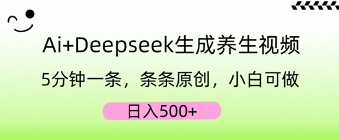 AI+Deepseek生成养生视频，5分钟一条，条条原创，小白可做，日入5张|小鸡网赚博客