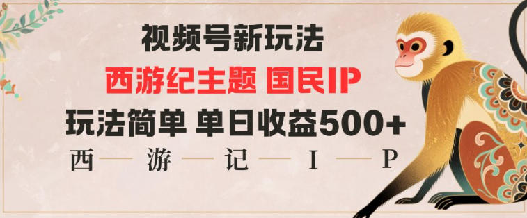 视频号分成新玩法，西游记主题国民IP，玩法简单，单日收益多张|小鸡网赚博客