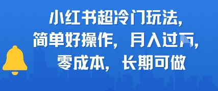 小红书超冷门玩法，简单好操作，月入过W，0成本，长期可做|小鸡网赚博客