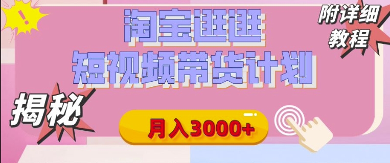【揭秘】淘宝逛逛短视频带货计划，有人能月入3000+(附项目教程)|小鸡网赚博客