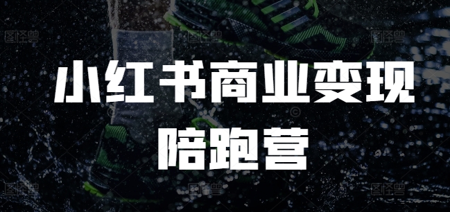 小红书商业变现陪跑营，小红书电商教程|小鸡网赚博客