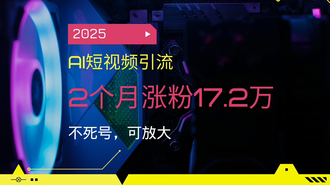 （14213期）2025AI短视频引流，2个月涨粉17.2万，不死号，可放大|小鸡网赚博客