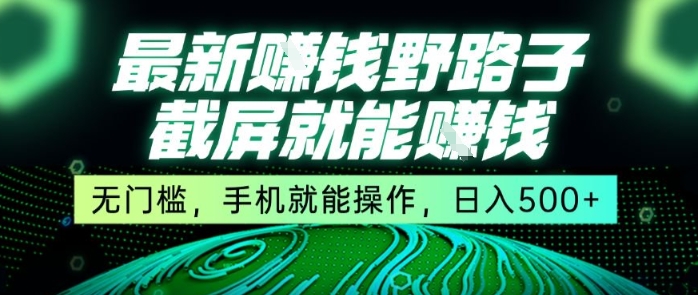 最新野路子截屏就能挣钱，无门槛，手机就能操作，日入5张【揭秘】|小鸡网赚博客