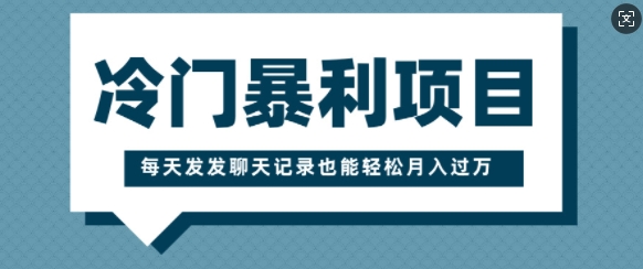 冷门暴利项目，一部手机即可操作，每天发发聊天记录也能轻松月入过W|小鸡网赚博客