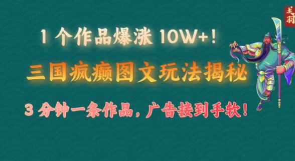 1 个作品爆涨 10W+!三国疯癫图文玩法揭秘，3 分钟一条作品，广告接到手软!(附详细教学)|小鸡网赚博客