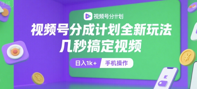 视频号分成计划全新玩法，几秒搞定视频，日入1k+，手机操作【揭秘】|小鸡网赚博客