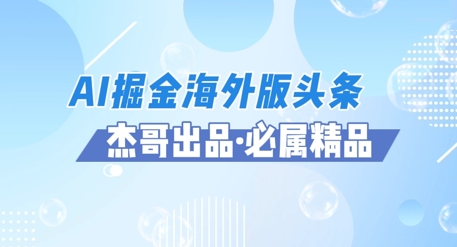 AI掘金海外版头条风口项目，如何利用AI软件+佣金平台出海掘金，单日收益多张|小鸡网赚博客