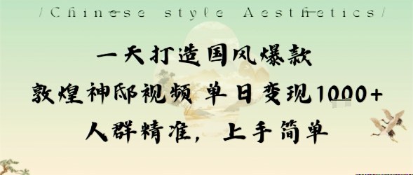 一天打造国风爆款敦煌神邸视频单日变现1k+人群精准，上手简单|小鸡网赚博客