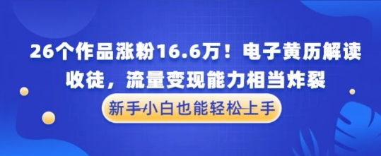 厉害了！26个作品涨粉16.6W！电子黄历解读，收徒，流量变现能力相当炸裂，新手小白也能轻松上手|小鸡网赚博客