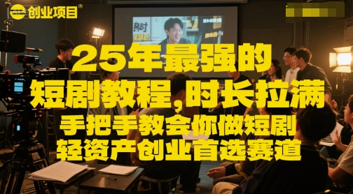 25年最强的短剧项目教程，时长拉满，手把手教会你做短剧，轻资产创业首选赛道|小鸡网赚博客
