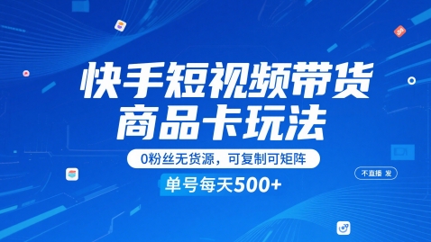 快手短视频带货商品卡玩法，不直播不发视频，0粉丝无货源，可复制可矩阵，单号每天1-5张|小鸡网赚博客