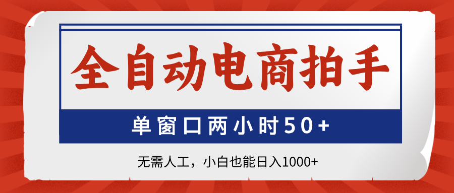 （14416期）全自动电商拍手，单窗口两小时50+无需人工，小白也能日入1000+|小鸡网赚博客