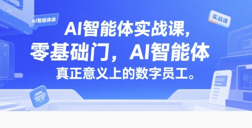 AI智能体实战课，零基础入门，AI智能体真正意义上的数字员工|小鸡网赚博客