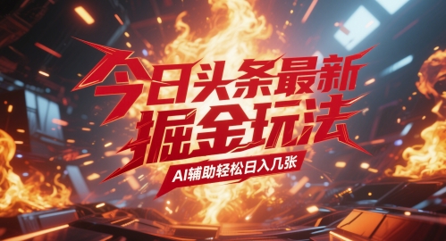今日头条最新暴力掘金玩法，AI辅助轻松日入几张|小鸡网赚博客