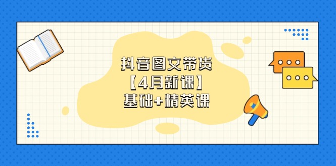 （14472期）抖音图文带货【4月新课】基础+精英课：0基础小白必学 掌握各赛道带货技巧|小鸡网赚博客