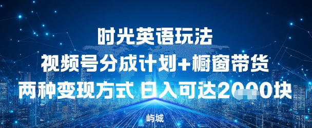 视频号时光英语玩法，分成计划+橱窗带货两种变现方式，日入多张|小鸡网赚博客