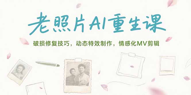 （15367期）老照片AI重生课，破损修复技巧，动态特效制作，情感化MV剪辑|小鸡网赚博客
