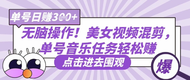 无脑操作！美女视频混剪，单号音乐任务轻松日入3张+|小鸡网赚博客