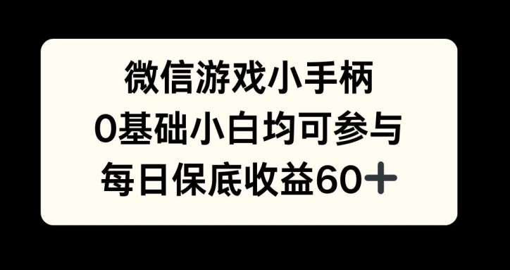 微信游戏小手柄，0基础小白均可参与，每日保底收益60+|小鸡网赚博客