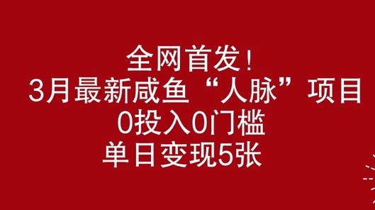 全网首发，3月最新咸鱼“人脉”项目，0投入0门槛，单日变现几张|小鸡网赚博客