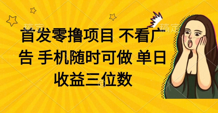 （14505期）零撸项目 不看广告 手机随时可做 单日收益三位数|小鸡网赚博客