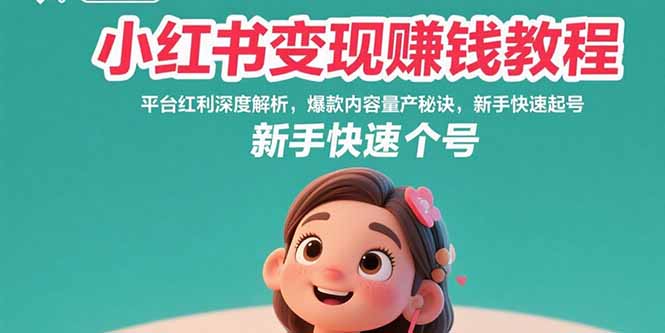 （15559期）小红书变现赚钱教程：平台红利深度解析，爆款内容量产秘诀，新手快速起号|小鸡网赚博客