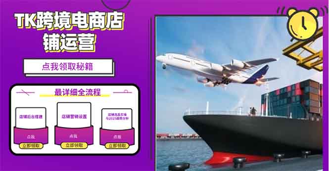 （13951期）2025TK跨境电商选品趋势0到1店铺搭建最全实操讲解，轻松在家把货卖出国|小鸡网赚博客