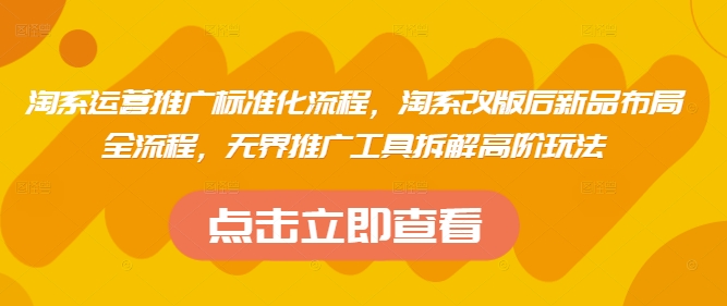 淘系运营推广标准化流程，​淘系改版后新品布局全流程，无界推广工具拆解高阶玩法|小鸡网赚博客