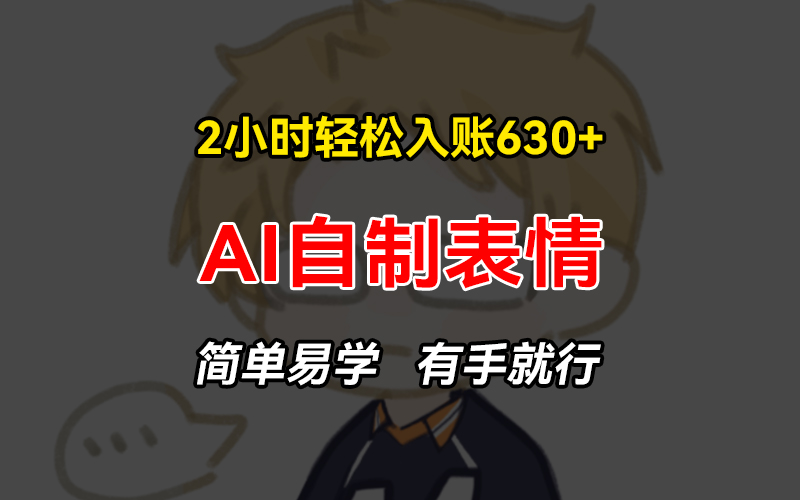 （13213期）2小时轻松入账630+赚钱项目，手把手教你做AI自制表情，简单易学有手就行|小鸡网赚博客