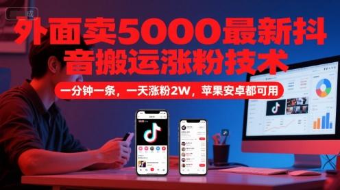 外面卖5000最新抖音搬运涨粉技术，新玩法，一分钟一条，一天涨粉2W，苹果安卓都可用|小鸡网赚博客