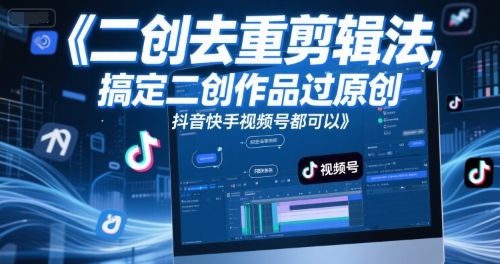 短视频二创去重剪辑法，搞定二创作品过原创，抖音快手视频号都可以|小鸡网赚博客