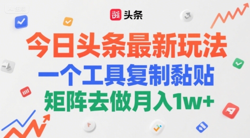 今日头条最新玩法，一个工具复制黏贴，矩阵去做月入1w+|小鸡网赚博客