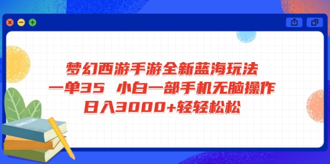 （14594期）梦幻西游手游全新蓝海玩法 一单35 小白一部手机无脑操作 日入3000+轻轻…|小鸡网赚博客
