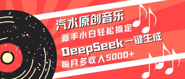 汽水原创音乐DeepSeek一键生成，新手小白轻松搞定，每月多收入5k+|小鸡网赚博客