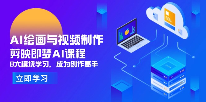 （14563期）AI绘画与视频制作，剪映即梦AI课程，8大模块学习，成为创作高手|小鸡网赚博客