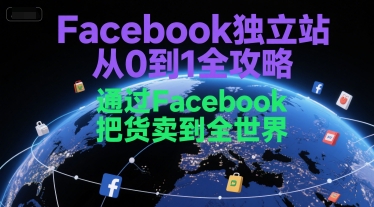 Facebook独立站从0到1全攻略，通过FacebboK把货卖到全世界|小鸡网赚博客