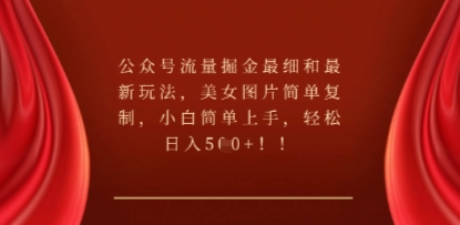 公众号流量掘金最细和最新玩法，美女图片简单复制，小白简单上手|小鸡网赚博客