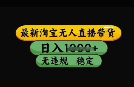 最新淘宝无人直播带货，日入几张，不违规不封号稳定，3月中旬研究的独家技术，操作简单【揭秘】|小鸡网赚博客