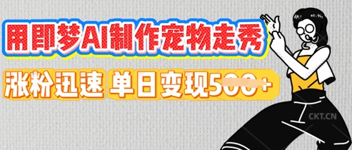 用即梦AI制作宠物走秀，涨粉迅速，单日变现5张|小鸡网赚博客