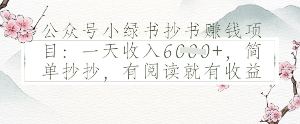 公众号小绿书抄书挣钱项目：一天收入多张，简单抄抄，有阅读就有收益|小鸡网赚博客