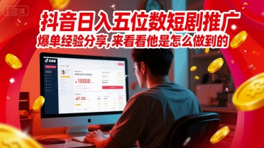 抖音日入五位数短剧推广爆单经验分享，来看看他是怎么做到的？|小鸡网赚博客