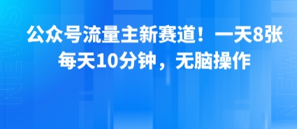 公众号流量主新赛道！一天8张，每天10分钟，无脑操作|小鸡网赚博客
